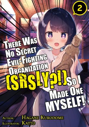 [Sekai no Yami to Tatakau Himitsu Kessha ga Nai kara Tsukutta (Hangire) 02] • There Was No Secret Evil-Fighting Organization (srsly?!), So I Made One MYSELF! - Volume 02